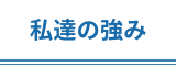 私達の強み